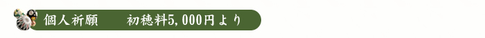 個人祈願 初穂料5,000円より